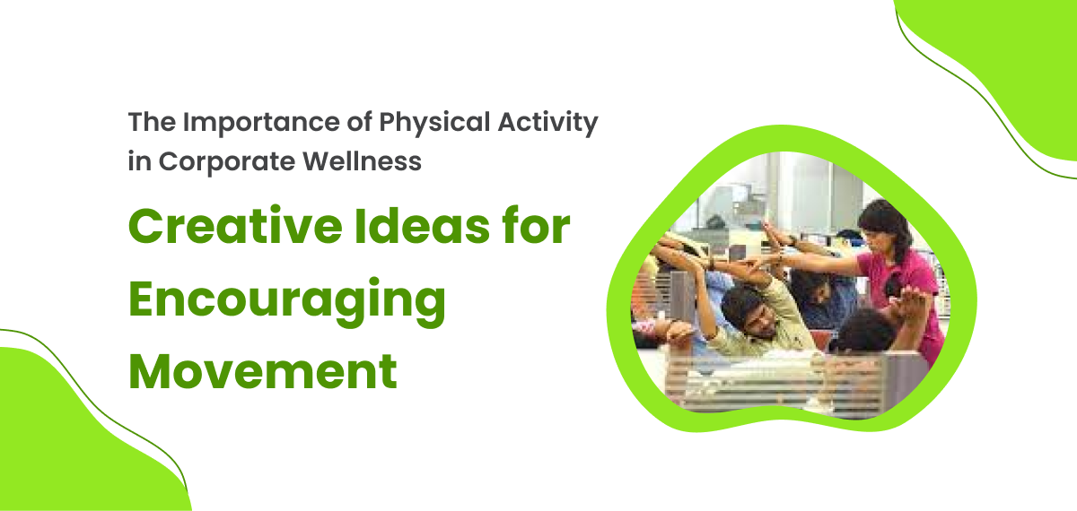 The Importance of Physical Activity in Corporate Wellness_ Creative Ideas for Encouraging Movement